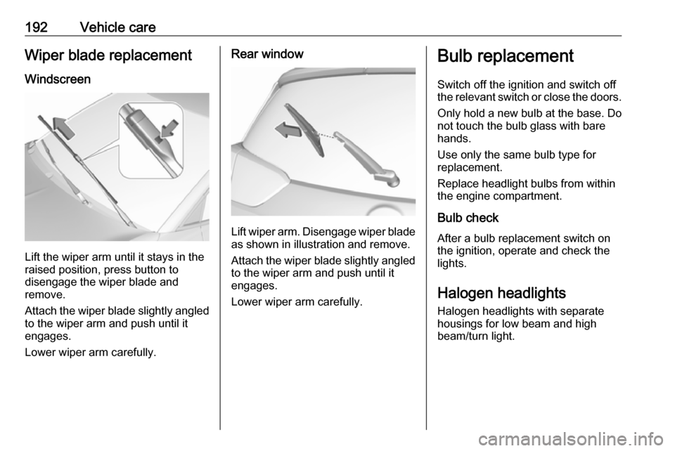 VAUXHALL CROSSLAND X 2018.5 Owners Manual 192Vehicle careWiper blade replacementWindscreen
Lift the wiper arm until it stays in the
raised position, press button to
disengage the wiper blade and
remove.
Attach the wiper blade slightly angled
VAUXHALL CROSSLAND X 2018.5 Owners Manual 192Vehicle careWiper blade replacementWindscreen
Lift the wiper arm until it stays in the
raised position, press button to
disengage the wiper blade and
remove.
Attach the wiper blade slightly angled