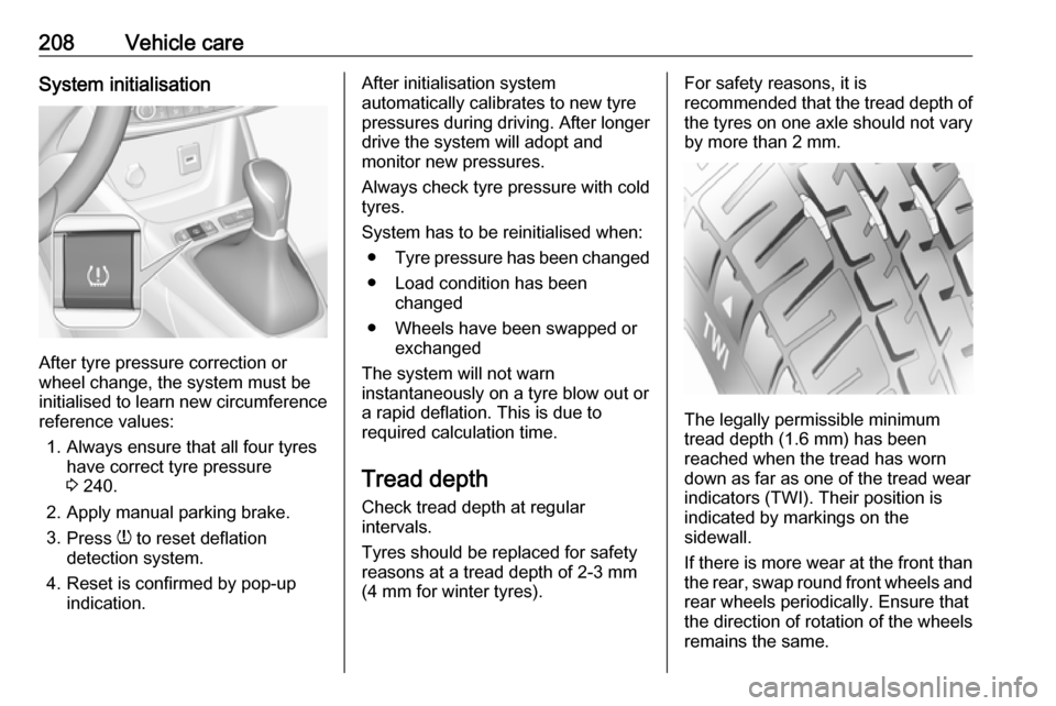 VAUXHALL CROSSLAND X 2018.5  Owners Manual 208Vehicle careSystem initialisation
After tyre pressure correction or
wheel change, the system must be
initialised to learn new circumference reference values:
1. Always ensure that all four tyres ha