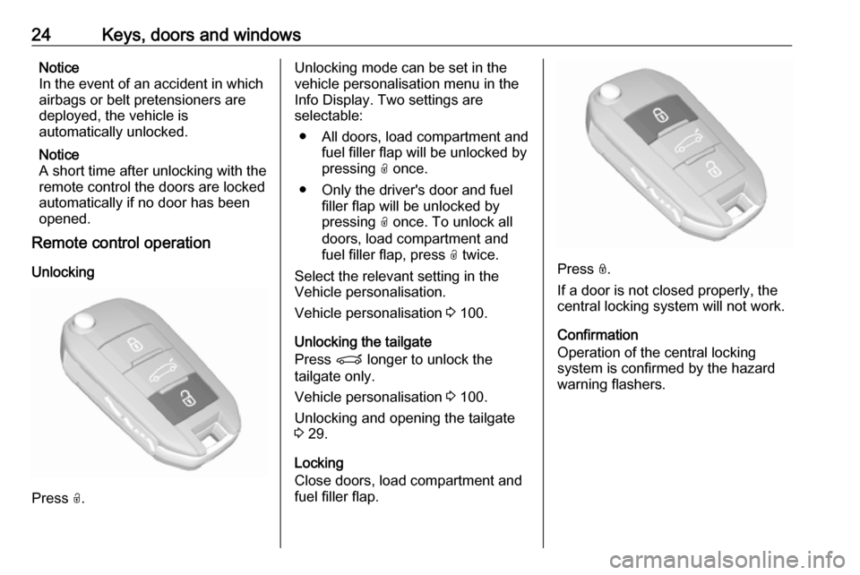 VAUXHALL CROSSLAND X 2018.5 Owners Manual 24Keys, doors and windowsNotice
In the event of an accident in which airbags or belt pretensioners are
deployed, the vehicle is
automatically unlocked.
Notice
A short time after unlocking with the
rem VAUXHALL CROSSLAND X 2018.5 Owners Manual 24Keys, doors and windowsNotice
In the event of an accident in which airbags or belt pretensioners are
deployed, the vehicle is
automatically unlocked.
Notice
A short time after unlocking with the
rem