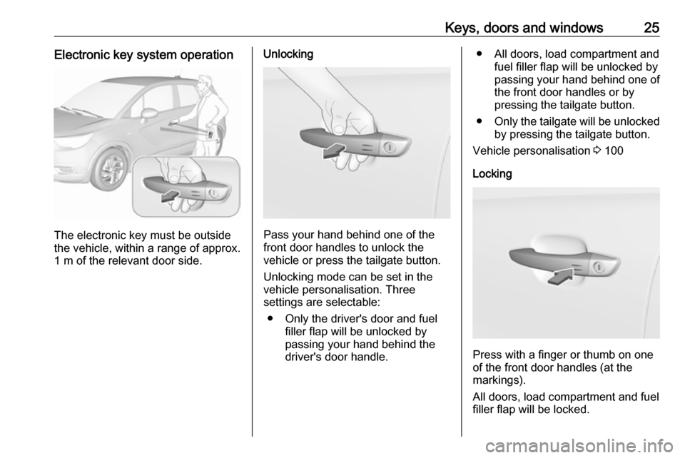 VAUXHALL CROSSLAND X 2018.5 Owners Manual Keys, doors and windows25Electronic key system operation
The electronic key must be outside
the vehicle, within a range of approx. 1 m of the relevant door side.
Unlocking
Pass your hand behind one of VAUXHALL CROSSLAND X 2018.5 Owners Manual Keys, doors and windows25Electronic key system operation
The electronic key must be outside
the vehicle, within a range of approx. 1 m of the relevant door side.
Unlocking
Pass your hand behind one of