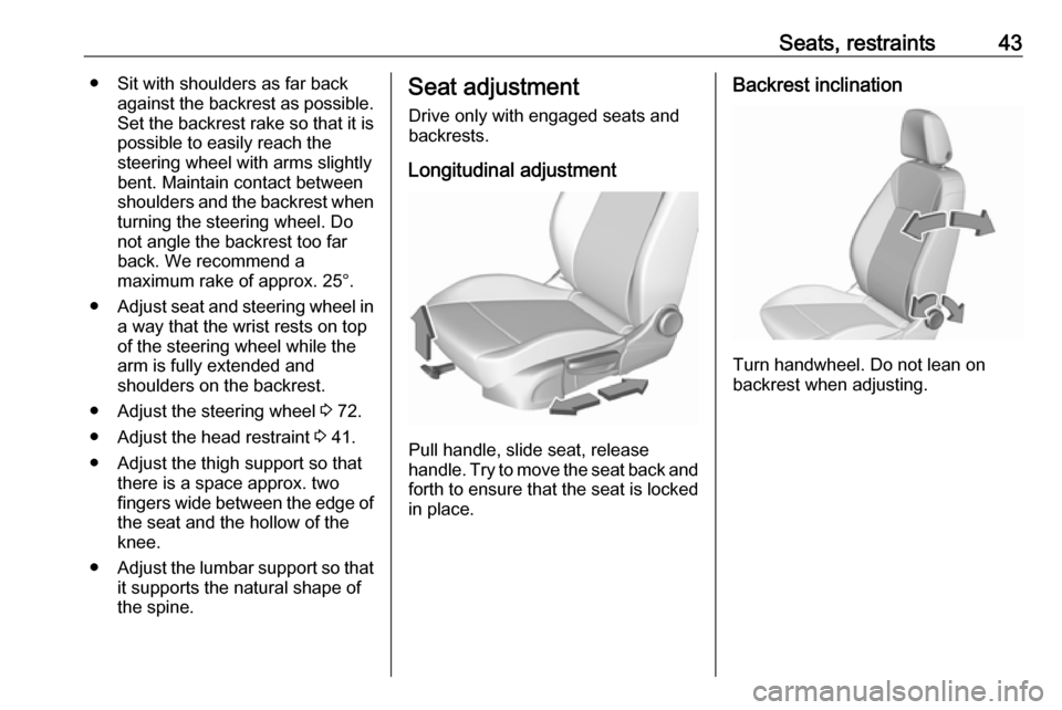 VAUXHALL CROSSLAND X 2018.5 Owners Manual Seats, restraints43● Sit with shoulders as far backagainst the backrest as possible.
Set the backrest rake so that it is possible to easily reach the
steering wheel with arms slightly
bent. Maintain VAUXHALL CROSSLAND X 2018.5 Owners Manual Seats, restraints43● Sit with shoulders as far backagainst the backrest as possible.
Set the backrest rake so that it is possible to easily reach the
steering wheel with arms slightly
bent. Maintain