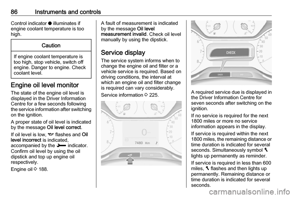 VAUXHALL CROSSLAND X 2018.5 Owners Manual 86Instruments and controlsControl indicator o illuminates if
engine coolant temperature is too
high.Caution
If engine coolant temperature is
too high, stop vehicle, switch off
engine. Danger to engine VAUXHALL CROSSLAND X 2018.5 Owners Manual 86Instruments and controlsControl indicator o illuminates if
engine coolant temperature is too
high.Caution
If engine coolant temperature is
too high, stop vehicle, switch off
engine. Danger to engine