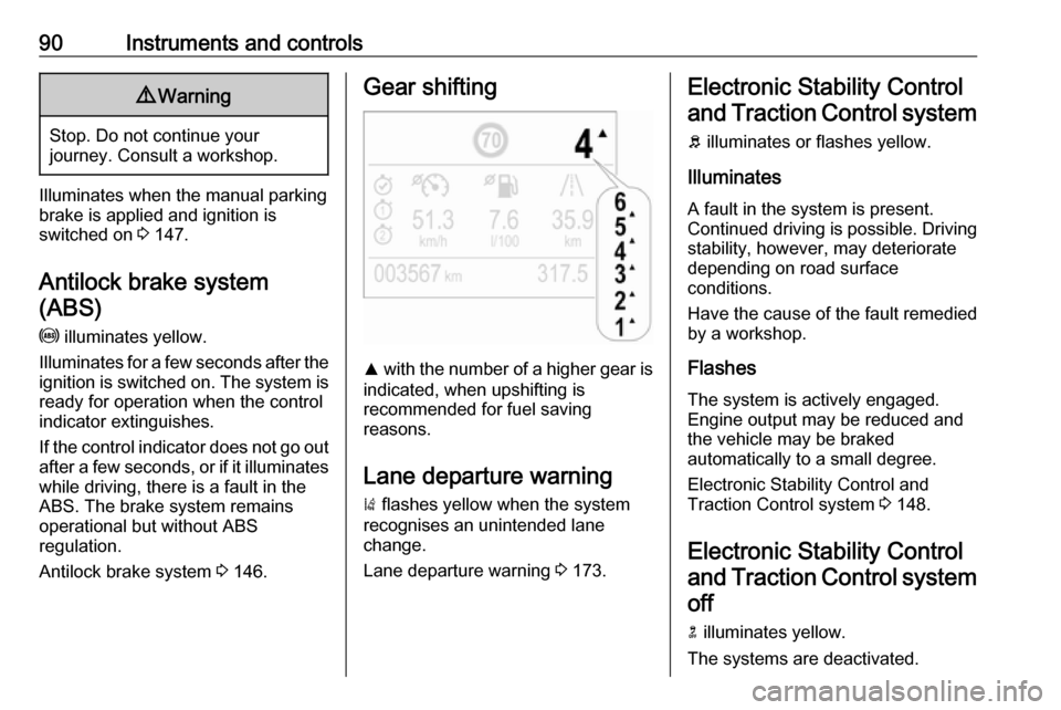 VAUXHALL CROSSLAND X 2018.5 Owners Manual 90Instruments and controls9Warning
Stop. Do not continue your
journey. Consult a workshop.
Illuminates when the manual parking
brake is applied and ignition is
switched on  3 147.
Antilock brake syste VAUXHALL CROSSLAND X 2018.5 Owners Manual 90Instruments and controls9Warning
Stop. Do not continue your
journey. Consult a workshop.
Illuminates when the manual parking
brake is applied and ignition is
switched on  3 147.
Antilock brake syste