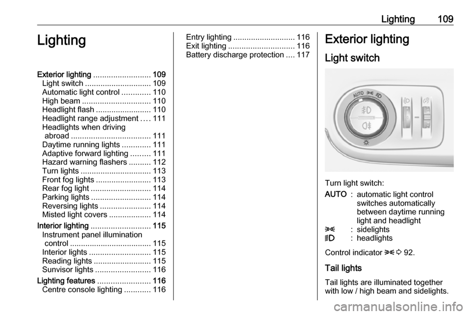 VAUXHALL CROSSLAND X 2019 Owners Manual Lighting109LightingExterior lighting.......................... 109
Light switch .............................. 109
Automatic light control .............110
High beam ............................... 11 VAUXHALL CROSSLAND X 2019 Owners Manual Lighting109LightingExterior lighting.......................... 109
Light switch .............................. 109
Automatic light control .............110
High beam ............................... 11