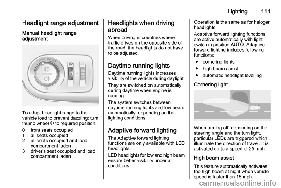 VAUXHALL CROSSLAND X 2019 Owners Manual Lighting111Headlight range adjustment
Manual headlight range
adjustment
To adapt headlight range to the
vehicle load to prevent dazzling: turn
thumb wheel ? to required position.
0:front seats occup VAUXHALL CROSSLAND X 2019 Owners Manual Lighting111Headlight range adjustment
Manual headlight range
adjustment
To adapt headlight range to the
vehicle load to prevent dazzling: turn
thumb wheel ? to required position.
0:front seats occup