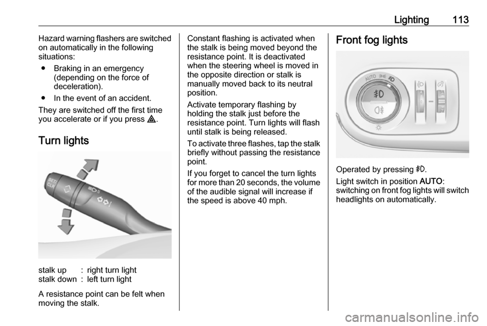 VAUXHALL CROSSLAND X 2019 Owners Manual Lighting113Hazard warning flashers are switched
on automatically in the following
situations:
● Braking in an emergency (depending on the force of
deceleration).
● In the event of an accident.
The VAUXHALL CROSSLAND X 2019 Owners Manual Lighting113Hazard warning flashers are switched
on automatically in the following
situations:
● Braking in an emergency (depending on the force of
deceleration).
● In the event of an accident.
The