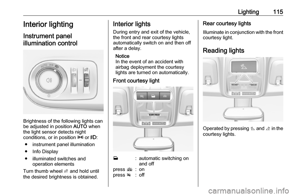VAUXHALL CROSSLAND X 2019 User Guide Lighting115Interior lighting
Instrument panel
illumination control
Brightness of the following lights can
be adjusted in position AUTO when
the light sensor detects night
conditions, or in position VAUXHALL CROSSLAND X 2019 User Guide Lighting115Interior lighting
Instrument panel
illumination control
Brightness of the following lights can
be adjusted in position AUTO when
the light sensor detects night
conditions, or in position