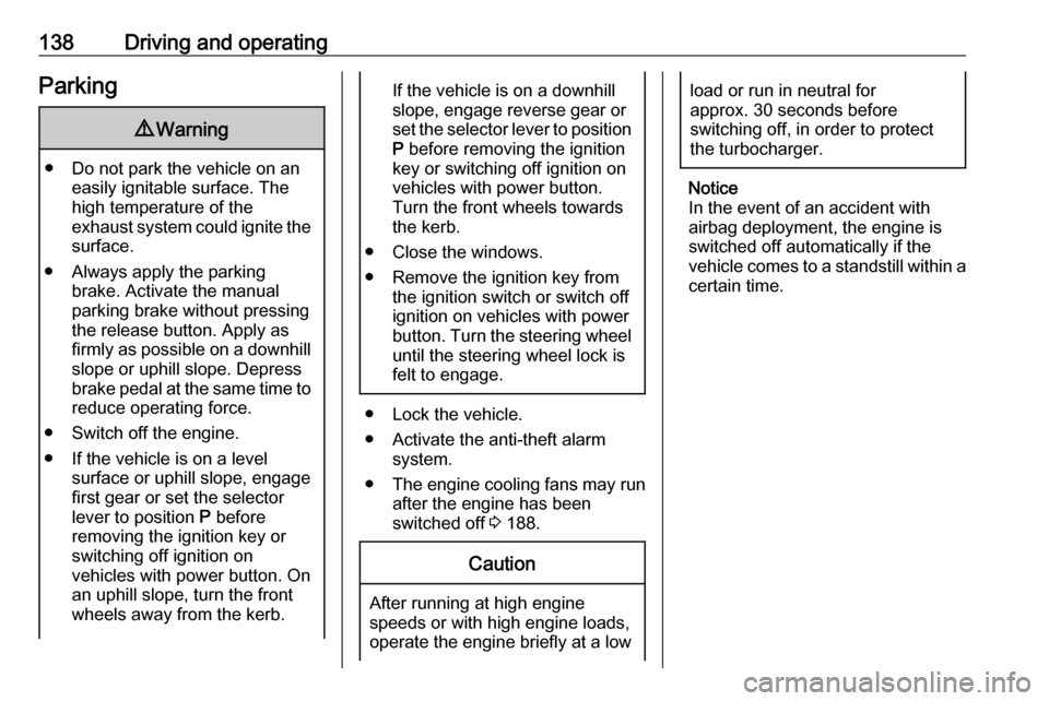 VAUXHALL CROSSLAND X 2019  Owners Manual 138Driving and operatingParking9Warning
● Do not park the vehicle on an
easily ignitable surface. The
high temperature of the
exhaust system could ignite the
surface.
● Always apply the parking br
