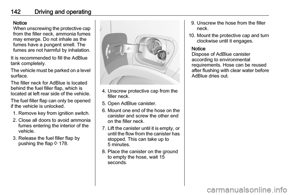 VAUXHALL CROSSLAND X 2019 Owners Manual 142Driving and operatingNotice
When unscrewing the protective cap from the filler neck, ammonia fumes
may emerge. Do not inhale as the
fumes have a pungent smell. The
fumes are not harmful by inhalati VAUXHALL CROSSLAND X 2019 Owners Manual 142Driving and operatingNotice
When unscrewing the protective cap from the filler neck, ammonia fumes
may emerge. Do not inhale as the
fumes have a pungent smell. The
fumes are not harmful by inhalati