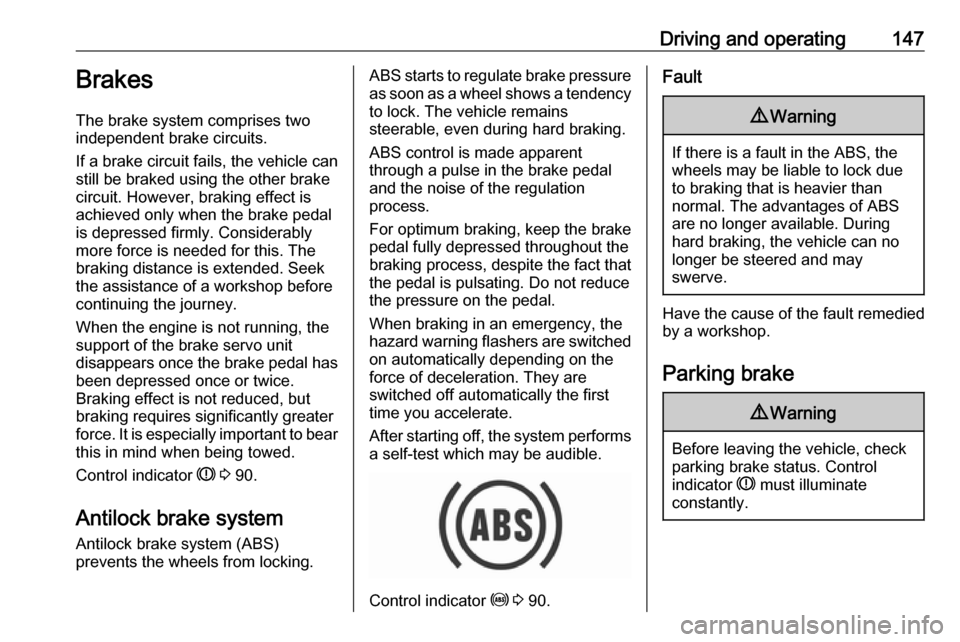 VAUXHALL CROSSLAND X 2019  Owners Manual Driving and operating147Brakes
The brake system comprises two
independent brake circuits.
If a brake circuit fails, the vehicle can
still be braked using the other brake
circuit. However, braking effe