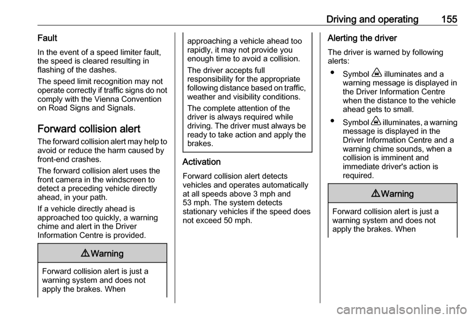 VAUXHALL CROSSLAND X 2019  Owners Manual Driving and operating155Fault
In the event of a speed limiter fault,
the speed is cleared resulting in
flashing of the dashes.
The speed limit recognition may not
operate correctly if traffic signs do
