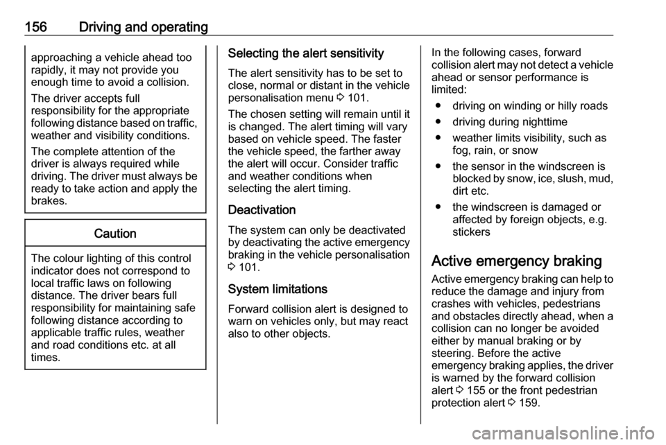 VAUXHALL CROSSLAND X 2019  Owners Manual 156Driving and operatingapproaching a vehicle ahead too
rapidly, it may not provide you
enough time to avoid a collision.
The driver accepts full
responsibility for the appropriate
following distance 