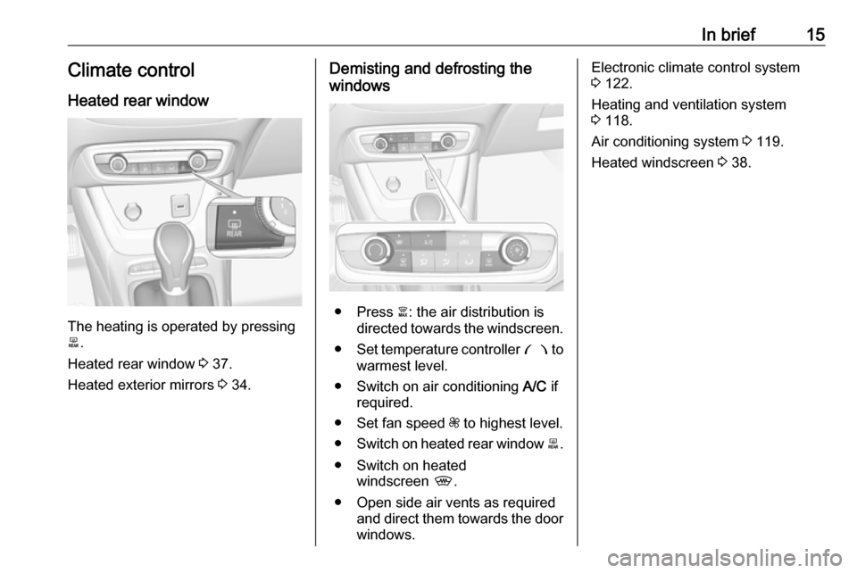 VAUXHALL CROSSLAND X 2019 User Guide In brief15Climate control
Heated rear window
The heating is operated by pressing
b .
Heated rear window  3 37.
Heated exterior mirrors  3 34.
Demisting and defrosting the
windows
● Press  à: the ai