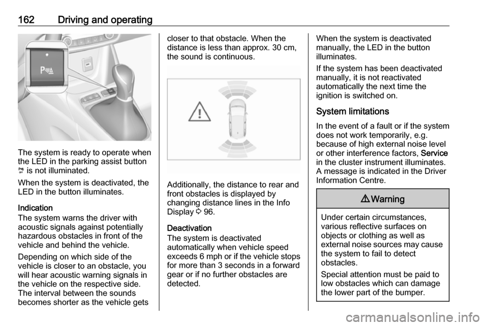 VAUXHALL CROSSLAND X 2019 Owners Manual 162Driving and operating
The system is ready to operate when
the LED in the parking assist button
¼ is not illuminated.
When the system is deactivated, the
LED in the button illuminates.
Indication
VAUXHALL CROSSLAND X 2019 Owners Manual 162Driving and operating
The system is ready to operate when
the LED in the parking assist button
¼ is not illuminated.
When the system is deactivated, the
LED in the button illuminates.
Indication
