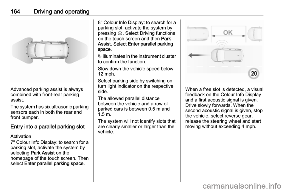 VAUXHALL CROSSLAND X 2019 Owners Manual 164Driving and operating
Advanced parking assist is always
combined with front-rear parking assist.
The system has six ultrasonic parking
sensors each in both the rear and
front bumper.
Entry into a p VAUXHALL CROSSLAND X 2019 Owners Manual 164Driving and operating
Advanced parking assist is always
combined with front-rear parking assist.
The system has six ultrasonic parking
sensors each in both the rear and
front bumper.
Entry into a p