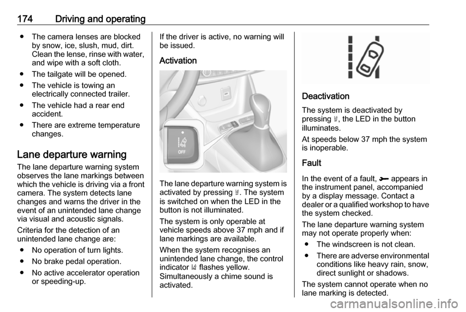 VAUXHALL CROSSLAND X 2019 Owners Manual 174Driving and operating● The camera lenses are blockedby snow, ice, slush, mud, dirt.Clean the lense, rinse with water,
and wipe with a soft cloth.
● The tailgate will be opened.
● The vehicle VAUXHALL CROSSLAND X 2019 Owners Manual 174Driving and operating● The camera lenses are blockedby snow, ice, slush, mud, dirt.Clean the lense, rinse with water,
and wipe with a soft cloth.
● The tailgate will be opened.
● The vehicle