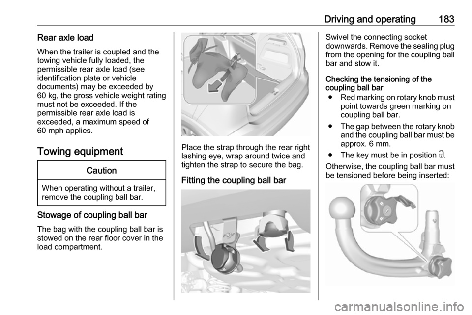 VAUXHALL CROSSLAND X 2019  Owners Manual Driving and operating183Rear axle loadWhen the trailer is coupled and the
towing vehicle fully loaded, the
permissible rear axle load (see
identification plate or vehicle
documents) may be exceeded by