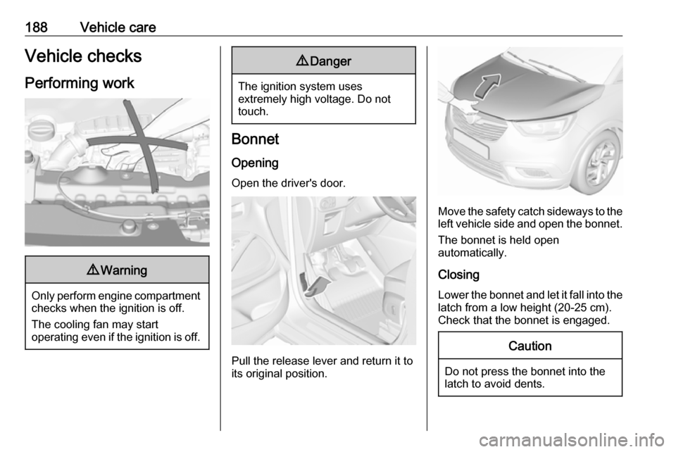 VAUXHALL CROSSLAND X 2019 User Guide 188Vehicle careVehicle checks
Performing work9 Warning
Only perform engine compartment
checks when the ignition is off.
The cooling fan may start
operating even if the ignition is off.
9 Danger
The ig VAUXHALL CROSSLAND X 2019 User Guide 188Vehicle careVehicle checks
Performing work9 Warning
Only perform engine compartment
checks when the ignition is off.
The cooling fan may start
operating even if the ignition is off.
9 Danger
The ig