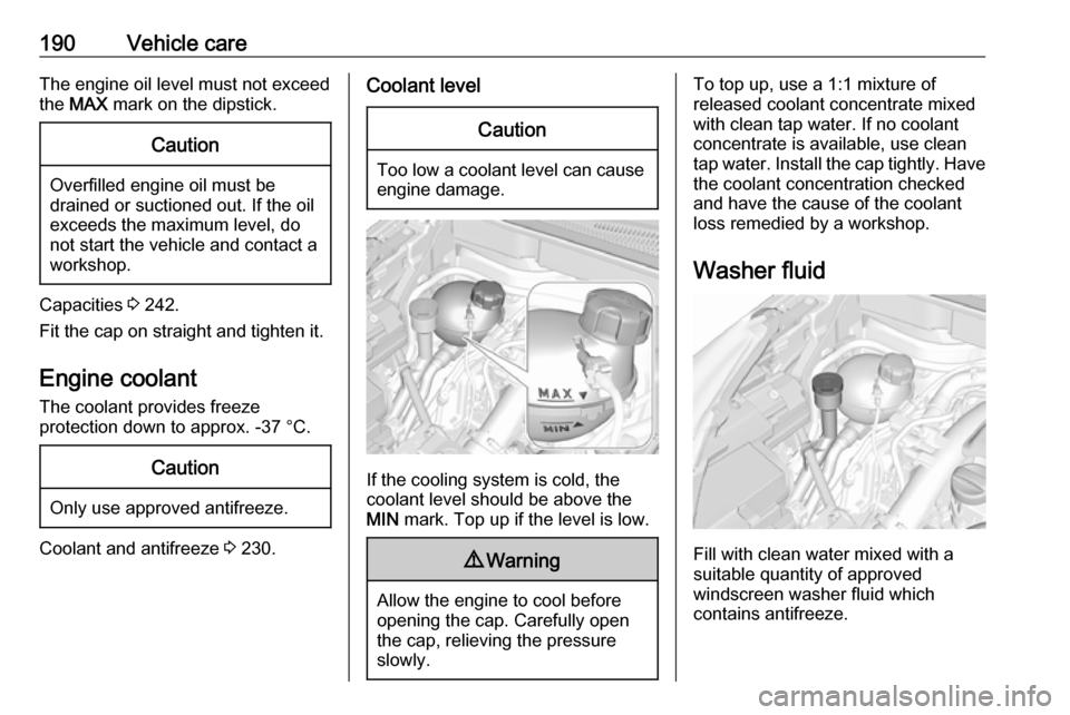 VAUXHALL CROSSLAND X 2019 User Guide 190Vehicle careThe engine oil level must not exceedthe MAX mark on the dipstick.Caution
Overfilled engine oil must be
drained or suctioned out. If the oil exceeds the maximum level, do
not start the VAUXHALL CROSSLAND X 2019 User Guide 190Vehicle careThe engine oil level must not exceedthe MAX mark on the dipstick.Caution
Overfilled engine oil must be
drained or suctioned out. If the oil exceeds the maximum level, do
not start the