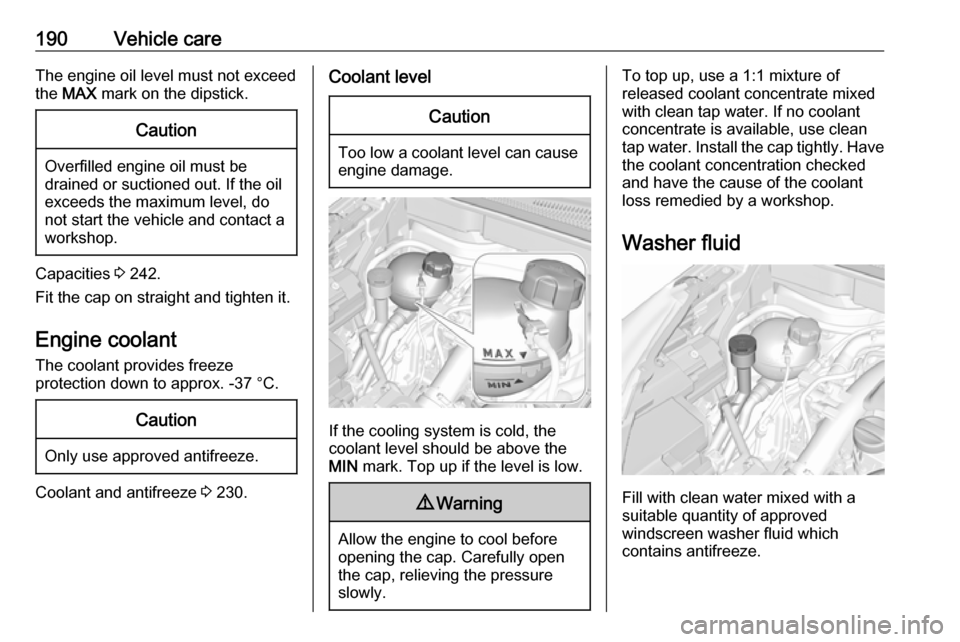 VAUXHALL CROSSLAND X 2019  Owners Manual 190Vehicle careThe engine oil level must not exceedthe  MAX  mark on the dipstick.Caution
Overfilled engine oil must be
drained or suctioned out. If the oil exceeds the maximum level, do
not start the