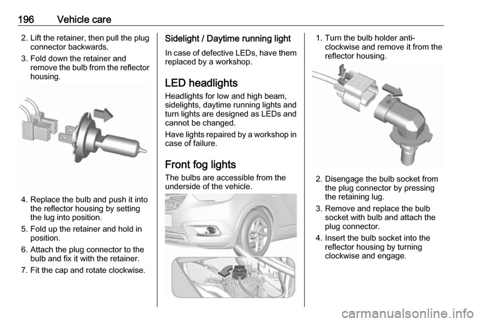 VAUXHALL CROSSLAND X 2019  Owners Manual 196Vehicle care2.Lift the retainer, then pull the plug
connector backwards.
3. Fold down the retainer and remove the bulb from the reflectorhousing.
4. Replace the bulb and push it into the reflector 