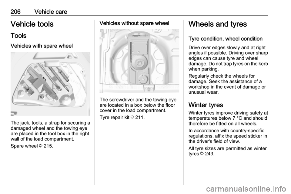 VAUXHALL CROSSLAND X 2019 Owners Manual 206Vehicle careVehicle tools
Tools
Vehicles with spare wheel
The jack, tools, a strap for securing a damaged wheel and the towing eye
are placed in the tool box in the right
wall of the load compartme VAUXHALL CROSSLAND X 2019 Owners Manual 206Vehicle careVehicle tools
Tools
Vehicles with spare wheel
The jack, tools, a strap for securing a damaged wheel and the towing eye
are placed in the tool box in the right
wall of the load compartme