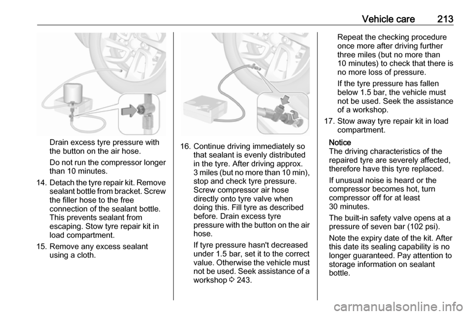VAUXHALL CROSSLAND X 2019  Owners Manual Vehicle care213
Drain excess tyre pressure with
the button on the air hose.
Do not run the compressor longer
than 10 minutes.
14. Detach the tyre repair kit. Remove
sealant bottle from bracket. Screw
