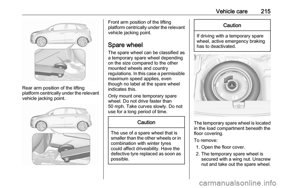 VAUXHALL CROSSLAND X 2019  Owners Manual Vehicle care215
Rear arm position of the lifting
platform centrically under the relevant vehicle jacking point.
Front arm position of the lifting
platform centrically under the relevant vehicle jackin