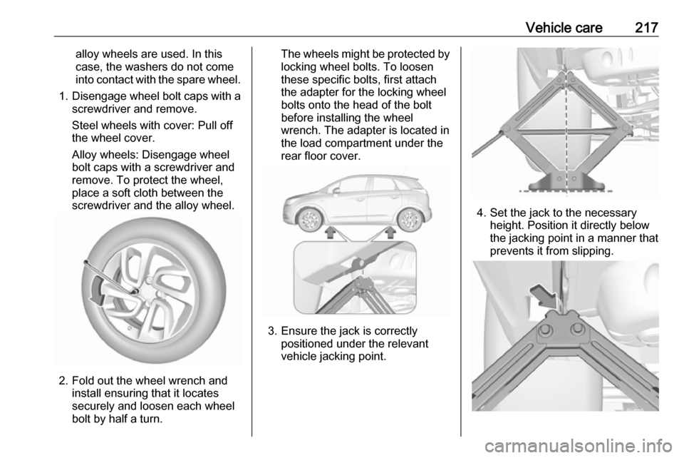 VAUXHALL CROSSLAND X 2019 Owners Manual Vehicle care217alloy wheels are used. In this
case, the washers do not come
into contact with the spare wheel.
1. Disengage wheel bolt caps with a
screwdriver and remove.
Steel wheels with cover: Pull VAUXHALL CROSSLAND X 2019 Owners Manual Vehicle care217alloy wheels are used. In this
case, the washers do not come
into contact with the spare wheel.
1. Disengage wheel bolt caps with a
screwdriver and remove.
Steel wheels with cover: Pull