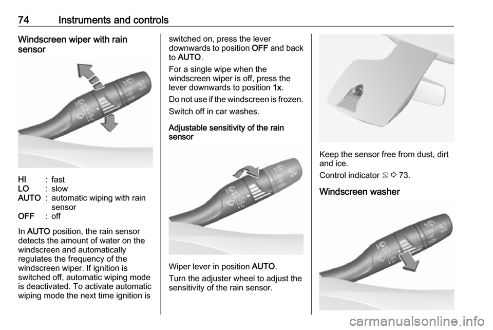 VAUXHALL CROSSLAND X 2019 Manual PDF 74Instruments and controlsWindscreen wiper with rain
sensorHI:fastLO:slowAUTO:automatic wiping with rain
sensorOFF:off
In  AUTO  position, the rain sensor
detects the amount of water on the
windscreen