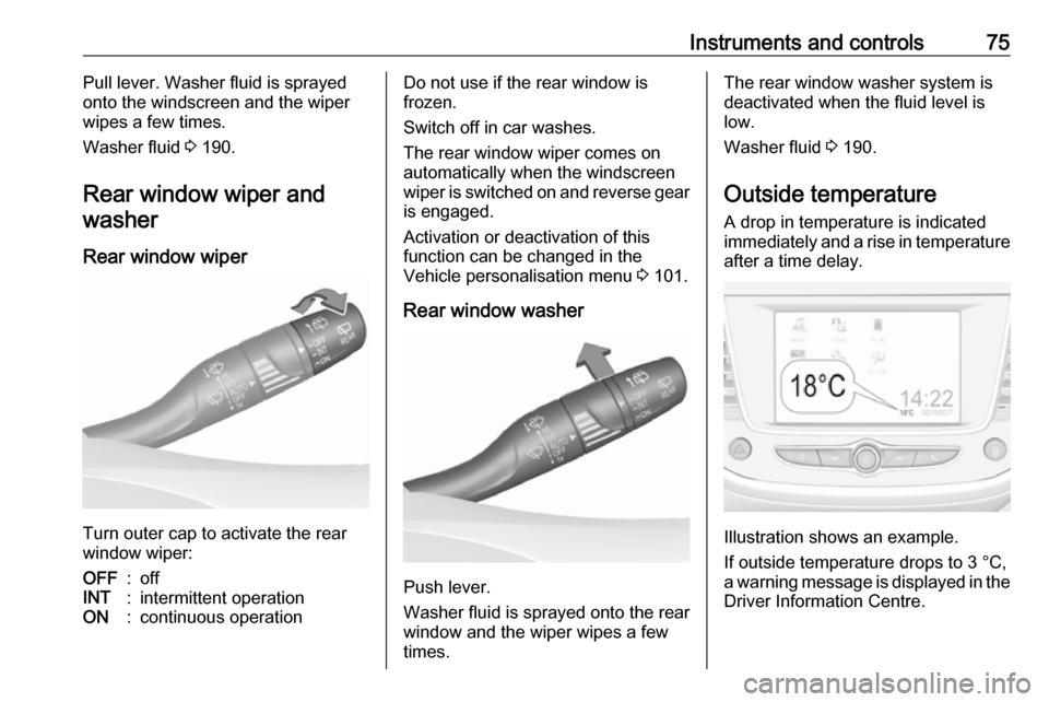 VAUXHALL CROSSLAND X 2019 Manual PDF Instruments and controls75Pull lever. Washer fluid is sprayed
onto the windscreen and the wiper
wipes a few times.
Washer fluid  3 190.
Rear window wiper and washer
Rear window wiper
Turn outer cap to