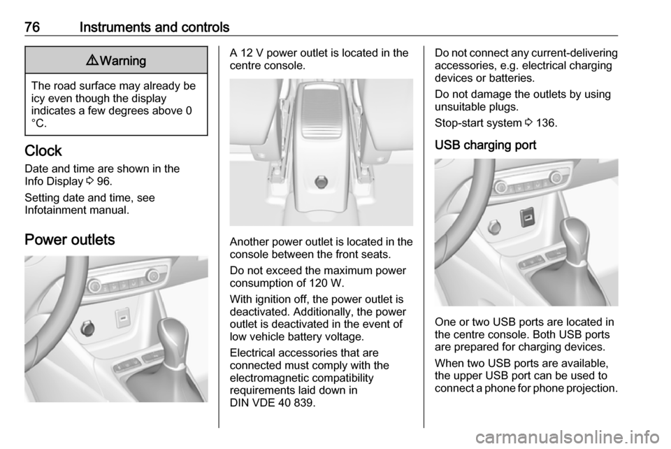 VAUXHALL CROSSLAND X 2019 Manual PDF 76Instruments and controls9Warning
The road surface may already be
icy even though the display
indicates a few degrees above 0
°C.
Clock
Date and time are shown in the
Info Display  3 96.
Setting dat