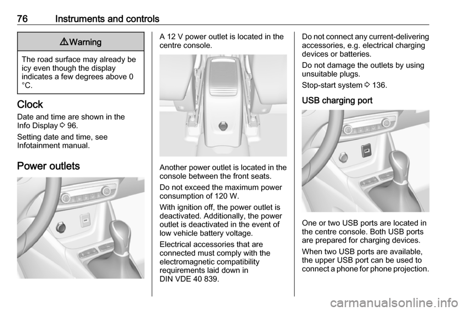 VAUXHALL CROSSLAND X 2019 Manual PDF 76Instruments and controls9Warning
The road surface may already be
icy even though the display
indicates a few degrees above 0
°C.
Clock
Date and time are shown in the
Info Display  3 96.
Setting dat