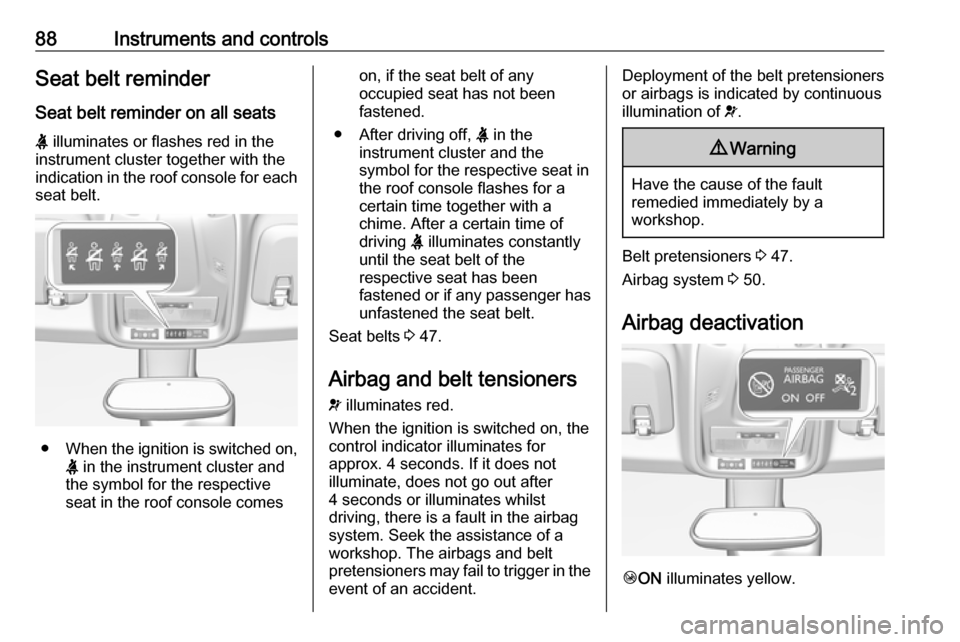 VAUXHALL CROSSLAND X 2019  Owners Manual 88Instruments and controlsSeat belt reminder
Seat belt reminder on all seats X  illuminates or flashes red in the
instrument cluster together with the
indication in the roof console for each
seat belt