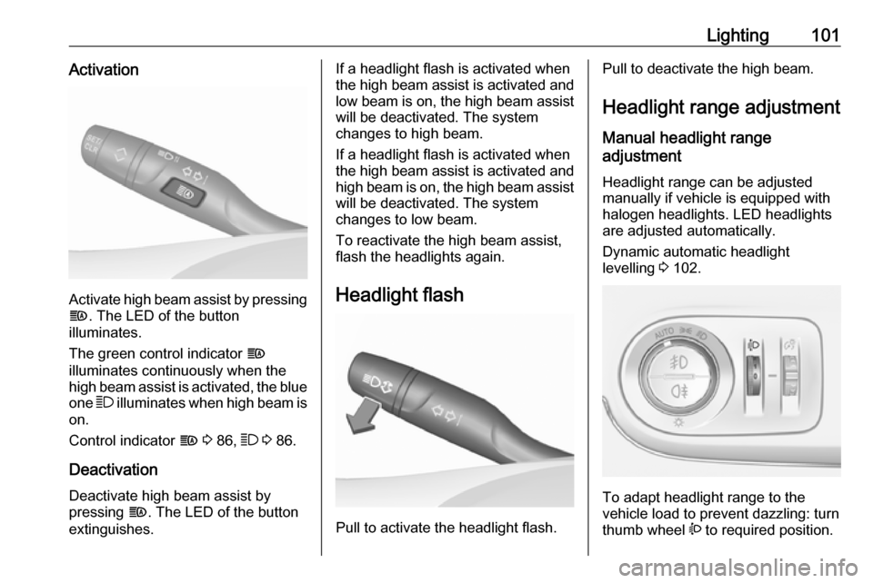 VAUXHALL CROSSLAND X 2019.75  Owners Manual Lighting101Activation
Activate high beam assist by pressingf . The LED of the button
illuminates.
The green control indicator  f
illuminates continuously when the
high beam assist is activated, the bl