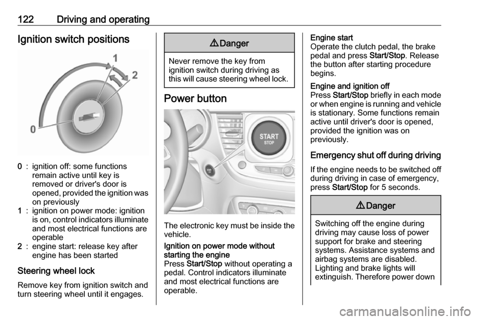 VAUXHALL CROSSLAND X 2019.75 User Guide 122Driving and operatingIgnition switch positions0:ignition off: some functions
remain active until key is
removed or drivers door is
opened, provided the ignition was
on previously1:ignition on powe