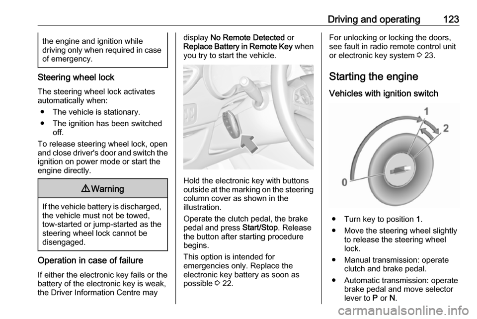 VAUXHALL CROSSLAND X 2019.75 User Guide Driving and operating123the engine and ignition while
driving only when required in case
of emergency.
Steering wheel lock
The steering wheel lock activates
automatically when:
● The vehicle is stat