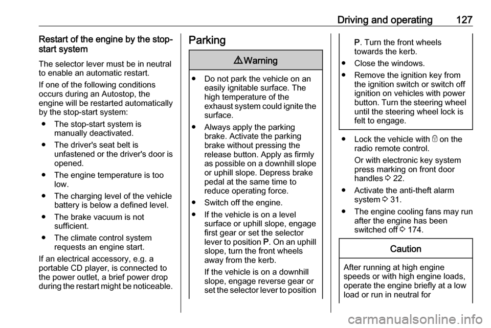 VAUXHALL CROSSLAND X 2019.75 User Guide Driving and operating127Restart of the engine by the stop-start system
The selector lever must be in neutral
to enable an automatic restart.
If one of the following conditions
occurs during an Autosto