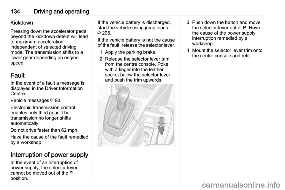 VAUXHALL CROSSLAND X 2019.75  Owners Manual 134Driving and operatingKickdown
Pressing down the accelerator pedal
beyond the kickdown detent will lead to maximum acceleration
independent of selected driving
mode. The transmission shifts to a
low