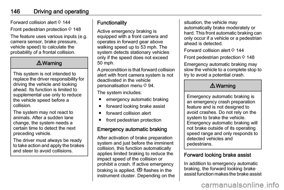 VAUXHALL CROSSLAND X 2019.75  Owners Manual 146Driving and operatingForward collision alert 3 144
Front pedestrian protection  3 148
The feature uses various inputs (e.g.
camera sensor, brake pressure,
vehicle speed) to calculate the
probabilit