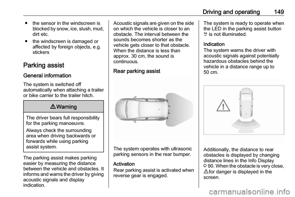 VAUXHALL CROSSLAND X 2019.75  Owners Manual Driving and operating149● the sensor in the windscreen isblocked by snow, ice, slush, mud,dirt etc.
● the windscreen is damaged or affected by foreign objects, e.g.
stickers
Parking assist
General