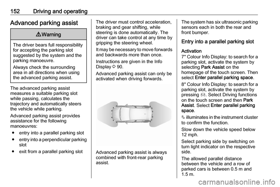 VAUXHALL CROSSLAND X 2019.75 Owners Guide 152Driving and operatingAdvanced parking assist9Warning
The driver bears full responsibility
for accepting the parking slot
suggested by the system and the
parking manoeuvre.
Always check the surround