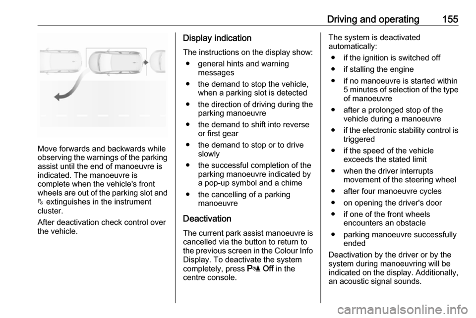 VAUXHALL CROSSLAND X 2019.75  Owners Manual Driving and operating155
Move forwards and backwards while
observing the warnings of the parking
assist until the end of manoeuvre is
indicated. The manoeuvre is
complete when the vehicles front
whee