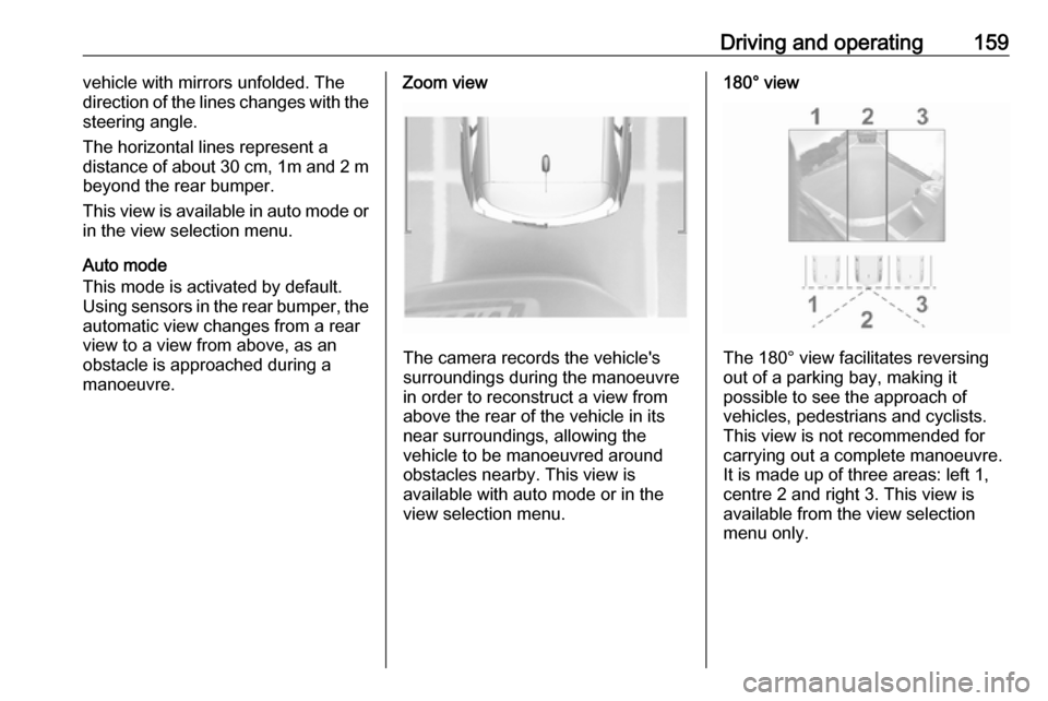 VAUXHALL CROSSLAND X 2019.75  Owners Manual Driving and operating159vehicle with mirrors unfolded. The
direction of the lines changes with the
steering angle.
The horizontal lines represent a
distance of about 30 cm, 1m and 2 m beyond the rear 
