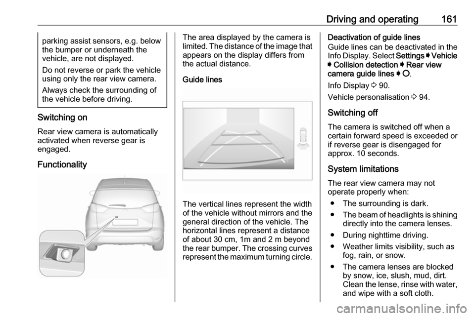VAUXHALL CROSSLAND X 2019.75  Owners Manual Driving and operating161parking assist sensors, e.g. below
the bumper or underneath the
vehicle, are not displayed.
Do not reverse or park the vehicle using only the rear view camera.
Always check the