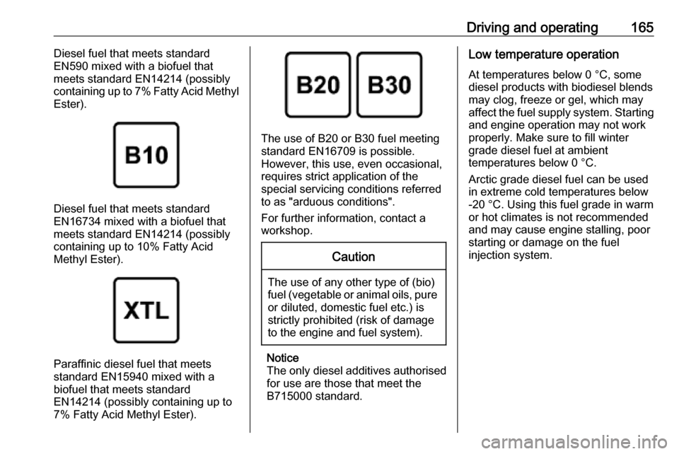 VAUXHALL CROSSLAND X 2019.75  Owners Manual Driving and operating165Diesel fuel that meets standard
EN590 mixed with a biofuel that
meets standard EN14214 (possibly containing up to 7% Fatty Acid Methyl
Ester).
Diesel fuel that meets standard
E
