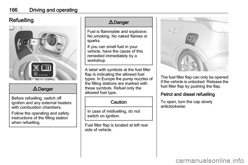 VAUXHALL CROSSLAND X 2019.75  Owners Manual 166Driving and operatingRefuelling9Danger
Before refuelling, switch off
ignition and any external heaters
with combustion chambers.
Follow the operating and safety
instructions of the filling station
