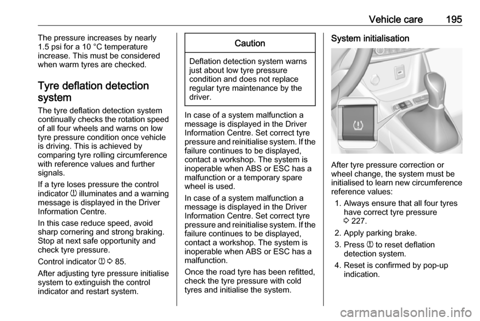VAUXHALL CROSSLAND X 2019.75  Owners Manual Vehicle care195The pressure increases by nearly
1.5 psi for a 10 °C temperature
increase. This must be considered
when warm tyres are checked.
Tyre deflation detectionsystem
The tyre deflation detect