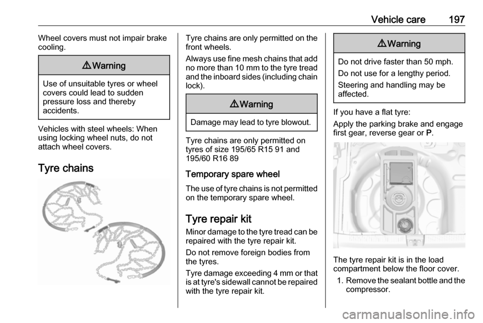 VAUXHALL CROSSLAND X 2019.75  Owners Manual Vehicle care197Wheel covers must not impair brake
cooling.9 Warning
Use of unsuitable tyres or wheel
covers could lead to sudden
pressure loss and thereby
accidents.
Vehicles with steel wheels: When
u