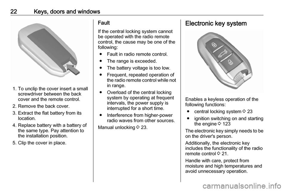 VAUXHALL CROSSLAND X 2019.75 Owners Guide 22Keys, doors and windows
1. To unclip the cover insert a smallscrewdriver between the back
cover and the remote control.
2. Remove the back cover.
3. Extract the flat battery from its location.
4. Re